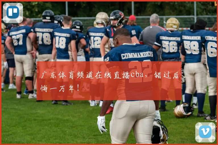 广东体育频道在线直播cba，错过后悔一万年！