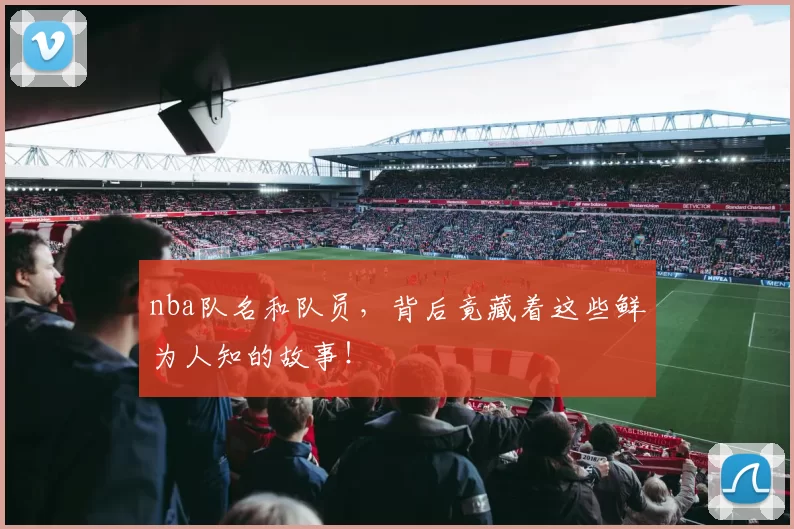 nba队名和队员，背后竟藏着这些鲜为人知的故事！