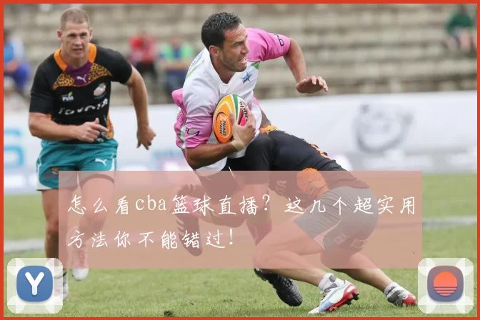 怎么看cba篮球直播？这几个超实用方法你不能错过！