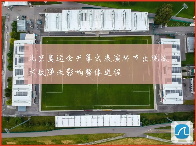 北京奥运会开幕式表演环节出现技术故障未影响整体进程
