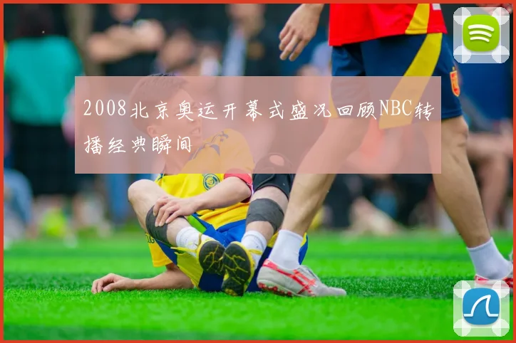 2008北京奥运开幕式盛况回顾NBC转播经典瞬间
