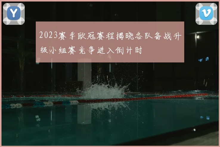 2023赛季欧冠赛程揭晓各队备战升级小组赛竞争进入倒计时