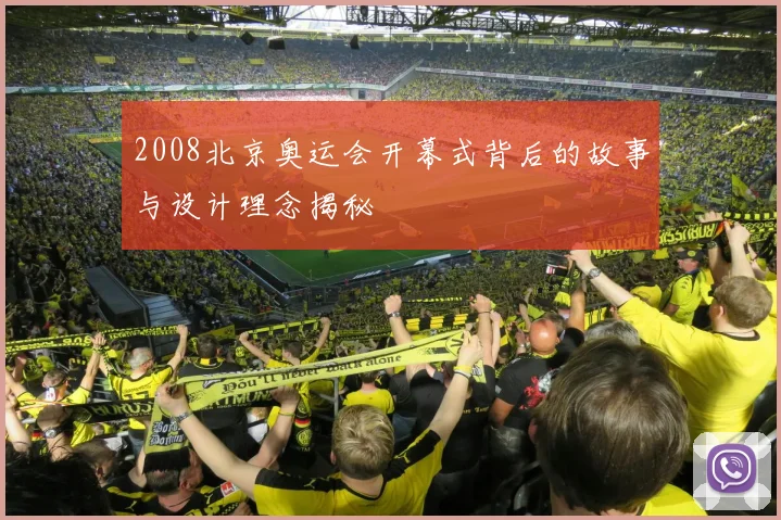 2008北京奥运会开幕式背后的故事与设计理念揭秘