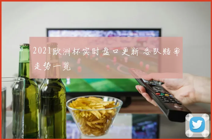 2021欧洲杯实时盘口更新 各队赔率走势一览