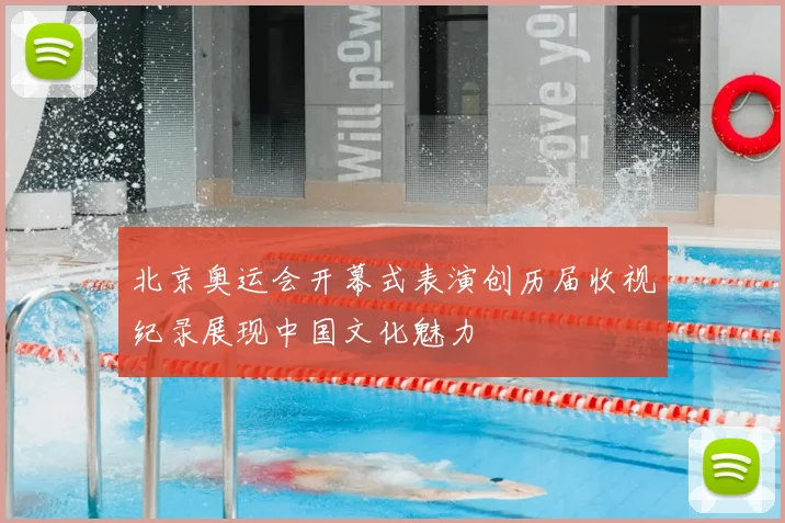 北京奥运会开幕式表演创历届收视纪录展现中国文化魅力