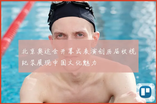 北京奥运会开幕式表演创历届收视纪录展现中国文化魅力