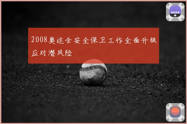 2008奥运会安全保卫工作全面升级应对潜风险