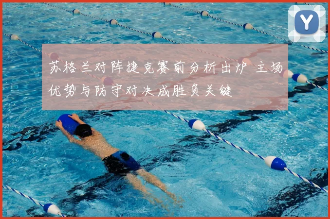 苏格兰对阵捷克赛前分析出炉 主场优势与防守对决成胜负关键