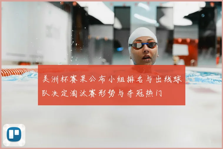 美洲杯赛果公布小组排名与出线球队决定淘汰赛形势与夺冠热门