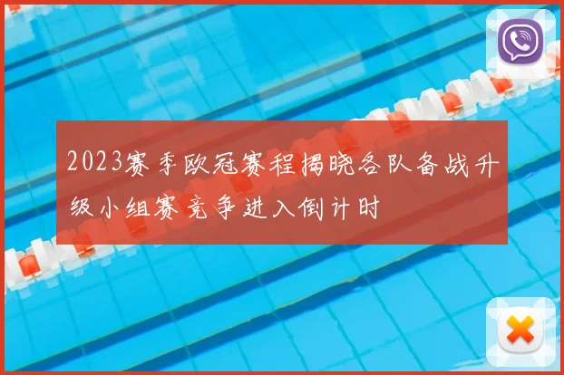 2023赛季欧冠赛程揭晓各队备战升级小组赛竞争进入倒计时