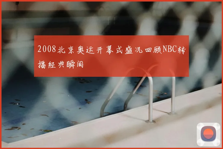 2008北京奥运开幕式盛况回顾NBC转播经典瞬间