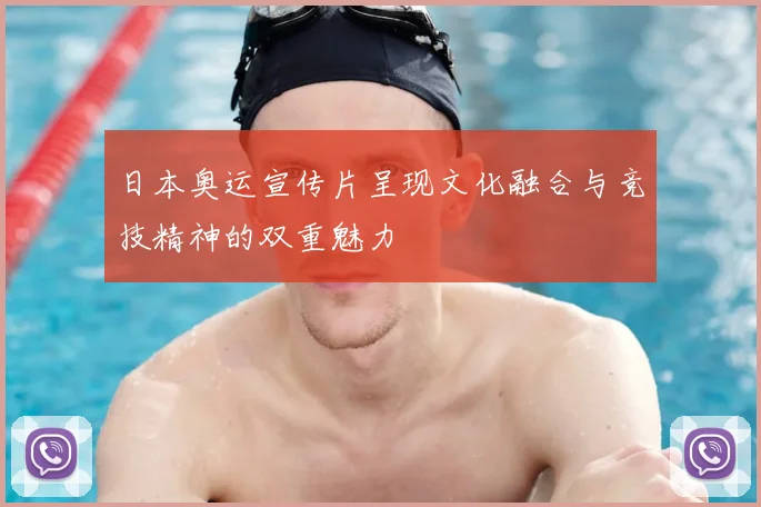 日本奥运宣传片呈现文化融合与竞技精神的双重魅力