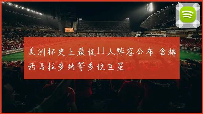 美洲杯史上最佳11人阵容公布 含梅西马拉多纳等多位巨星