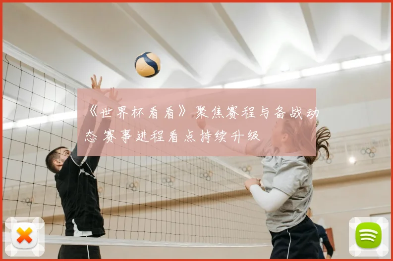 《世界杯看看》聚焦赛程与备战动态 赛事进程看点持续升级